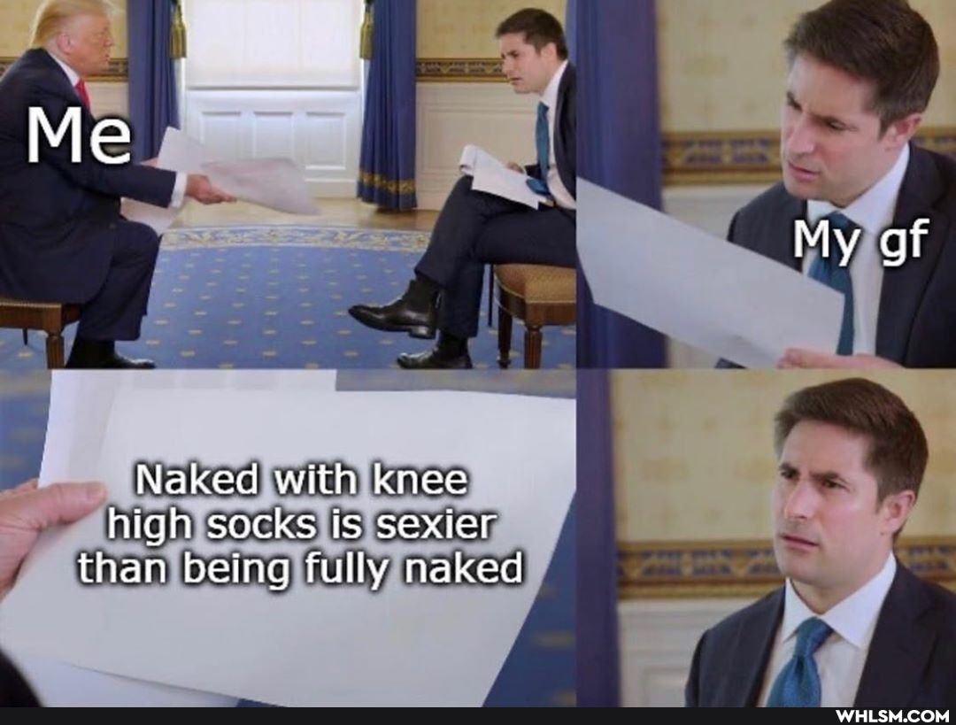 Me
My gf
Naked with knee high socks is sexier than being fully naked