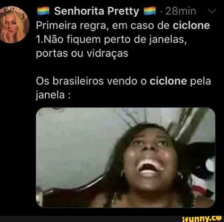 s* Senhorita Pretty 8 28min
Primeira regra, em caso de ciclone
1.Não fiquem perto de janelas,
portas ou vidraças
Os brasileiros vendo o ciclone pela
janela