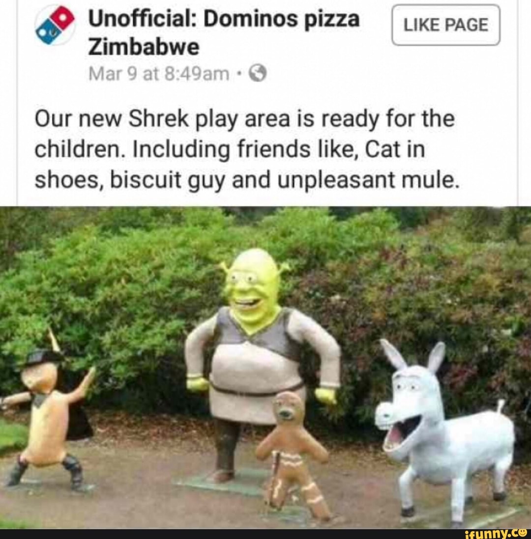 Unofficial: Dominos pizza I LIKE PAGE Zimbabwe mae Our new Shrek play area  is ready for the children. Including friends like, Cat in shoes, biscuit  guy and unpleasant mule. - iFunny Brazil