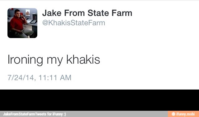 É) Jake From State Farm
lroning my khakis -