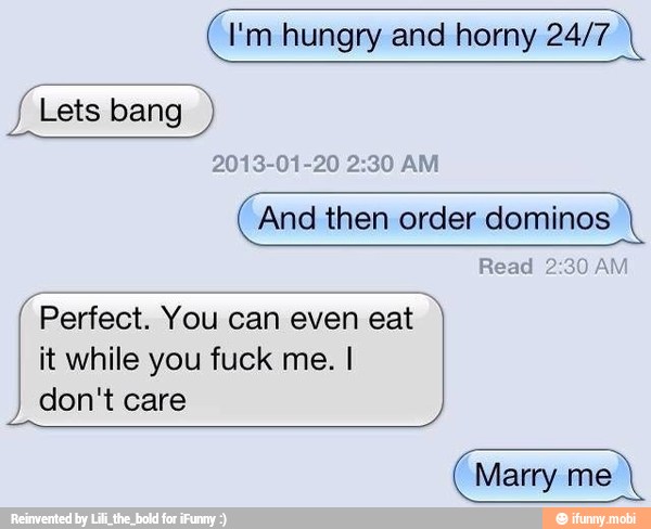 I'm hungry and horny 24/7 já Lets bang And then order dominos Read Per...