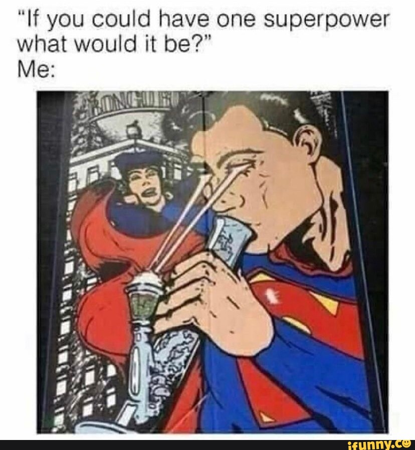 If You Could Have One Superpower I What Would It Be Ifunny