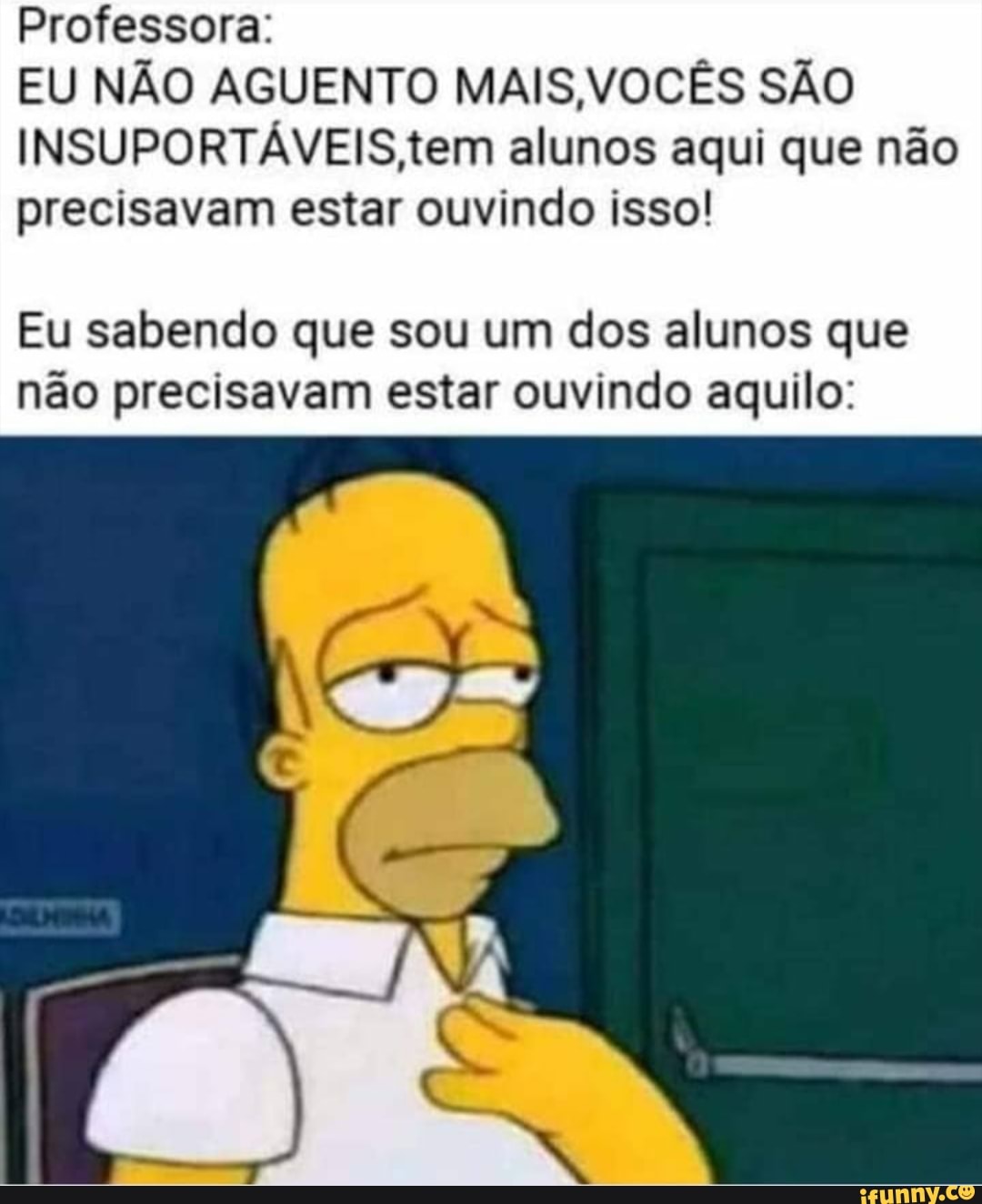 Professora:
EU NÃO AGUENTO MAIS,VOCÊS SÃO
INSUPORTÁVEIS,tem alunos aqui que não
precisavam estar ouvindo isso!
Eu sabendo que sou um dos alunos que
não precisavam estar ouvindo aquilo: