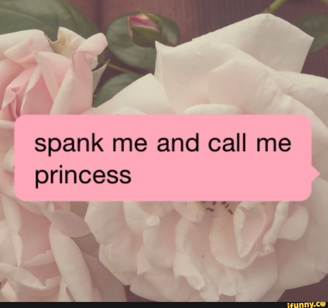 Spank me and call me princess - iFunny
