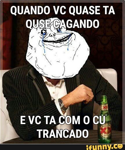 o VC QUASE TA
EVCTA
COM 0
cu
TRANCADO É
w