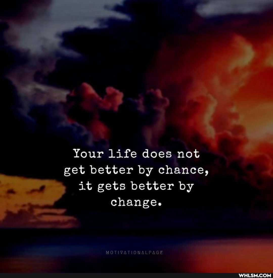 Your life does not get better by chance, it gets better by change.
Ne AGE