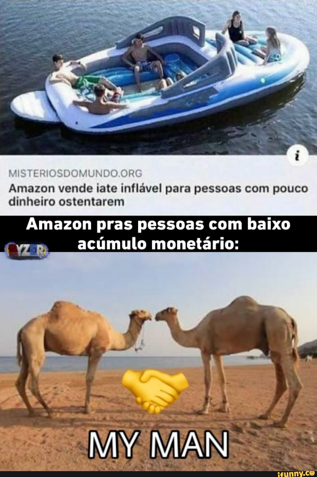 5 Se
ER OSDOMUNDO ORG Amazon vende iate inflável para pessoas com pouco dinheiro ostentarem
Amazon pras pessoas com baixo
acúmulo monetário:
My MAN