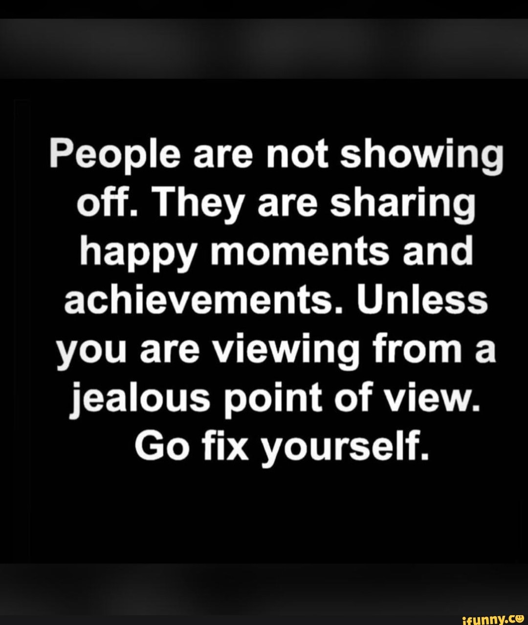 People are not showing off. They are sharing happy moments and