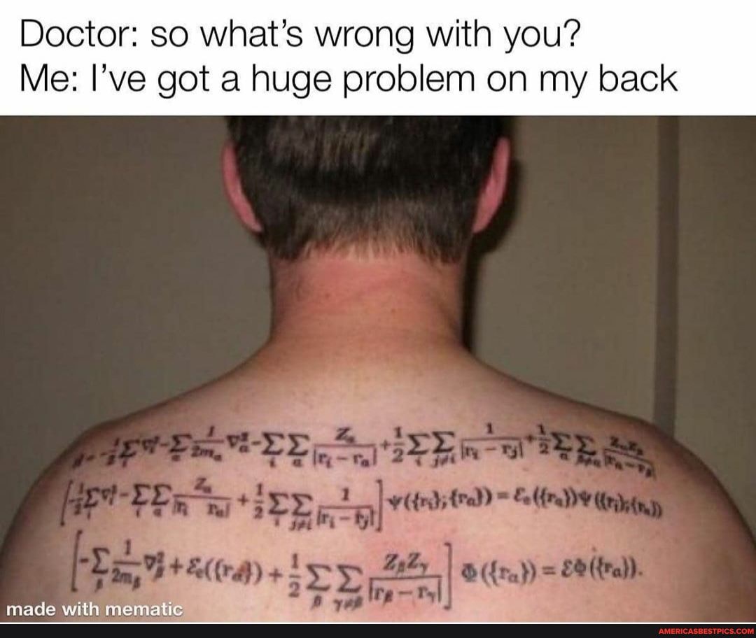 Doctor: so what's wrong with you?
Me: I've got a huge problem on my back
fig