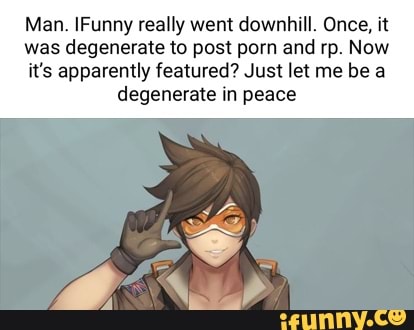 Man. IFunny really went downhill. Once, it was degenerate to post porn