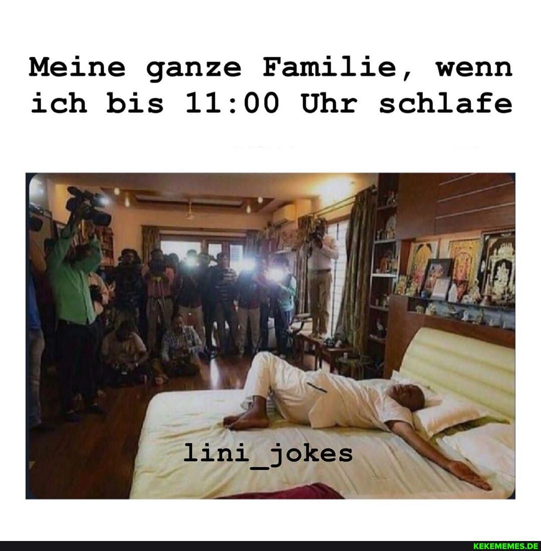 Meine ganze Familie, wenn ich bis 00 Uhr schlafe