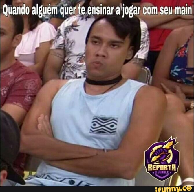 Quando alguém que rte ensinar a!jogar com seu main