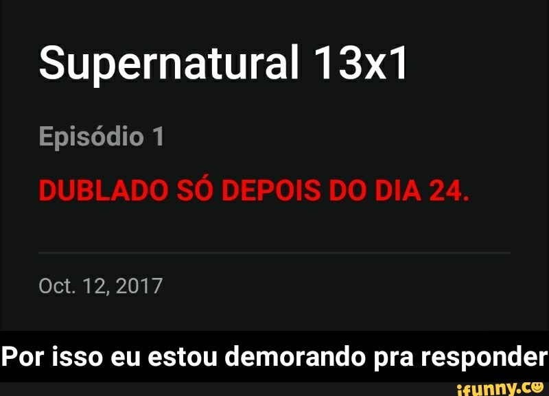 Supernatural 13x
Por isso eu estou demorando pra responder - Por isso eu estou demorando pra responder