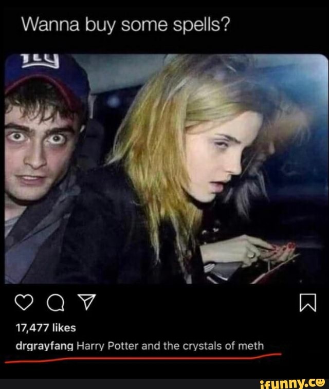 Wanna buy some spells?
By
17,477 likes drgrayfang Harry Potter and the crystals of meth