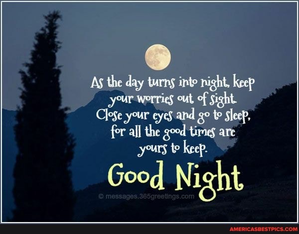 AS the day turns inte night, keep your worries out of Sight.
Clese your eyeS and go Sleep, for all the good times are yours te keep.
Good Night