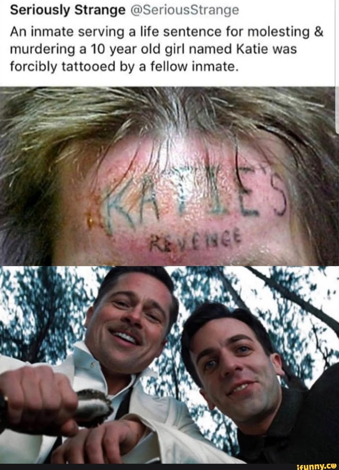 Seriously Strange @SeriousStrange
An inmate serving a life sentence for molesting murdering a 10 year old girl named Katie was
forcibly tattooed by a fellow inmate.