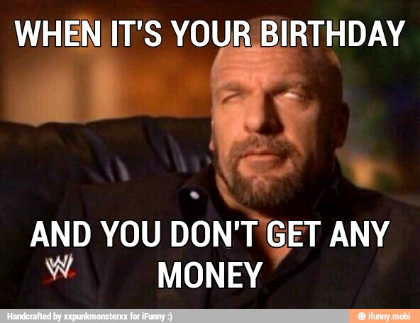 WHEN IT'S YOUR BIRTHDAY
MU
AND YOU DON'T GET ANY
MONEY