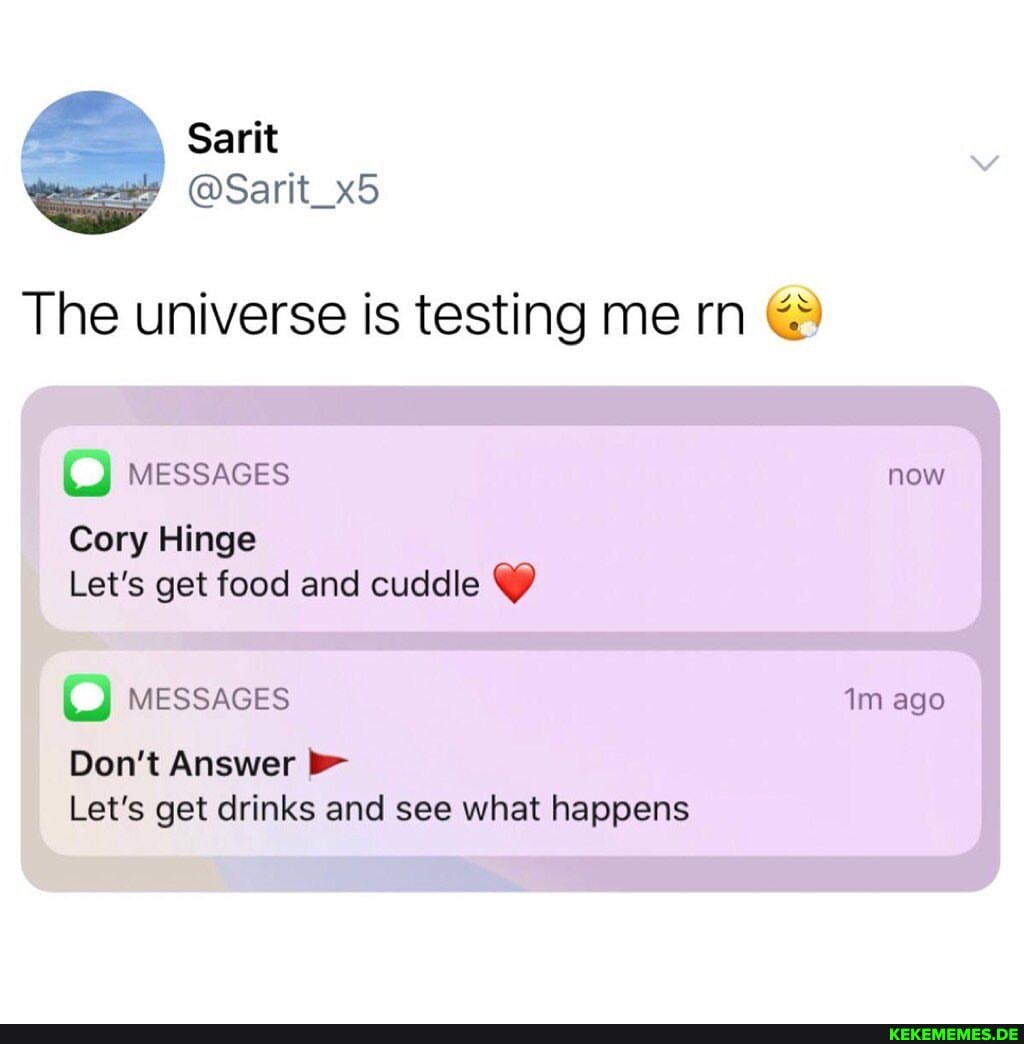 Sarit @Sarit_x5 The universe is testing me rn AS messaces now Cory Hinge Let's g