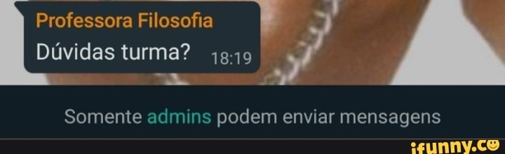 Professora Filosofia
Dúvidas turma?
Tu
Somente admins podem enviar mensagens