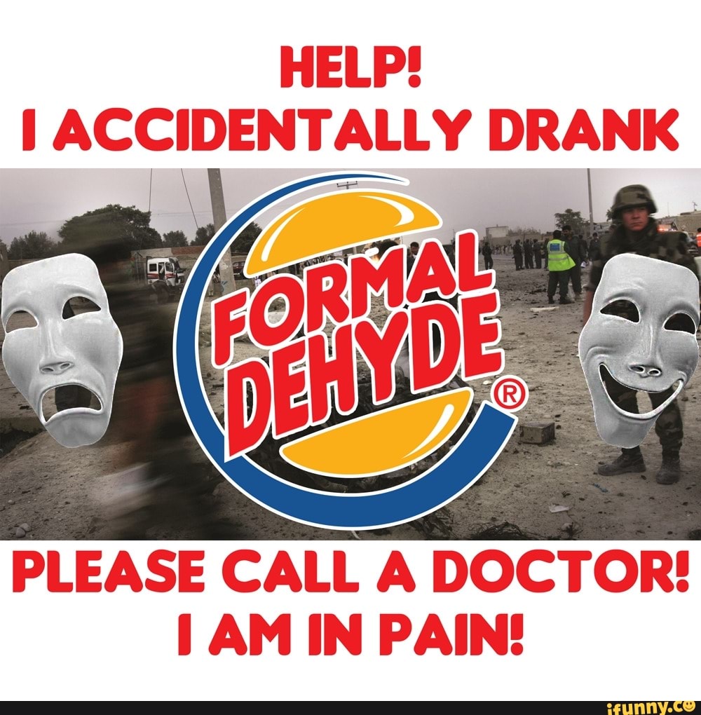 HELP!
I ACCIDENTALLY DRANK
PLEASE CALL A DOCTOR!
AM IN PAIN!