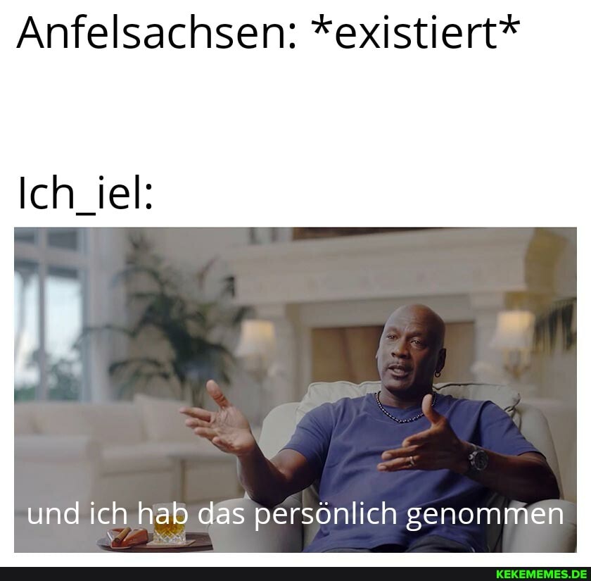 Anfelsachsen: *existiert*
Ich_iel:
und ich hab das persönlich genommen