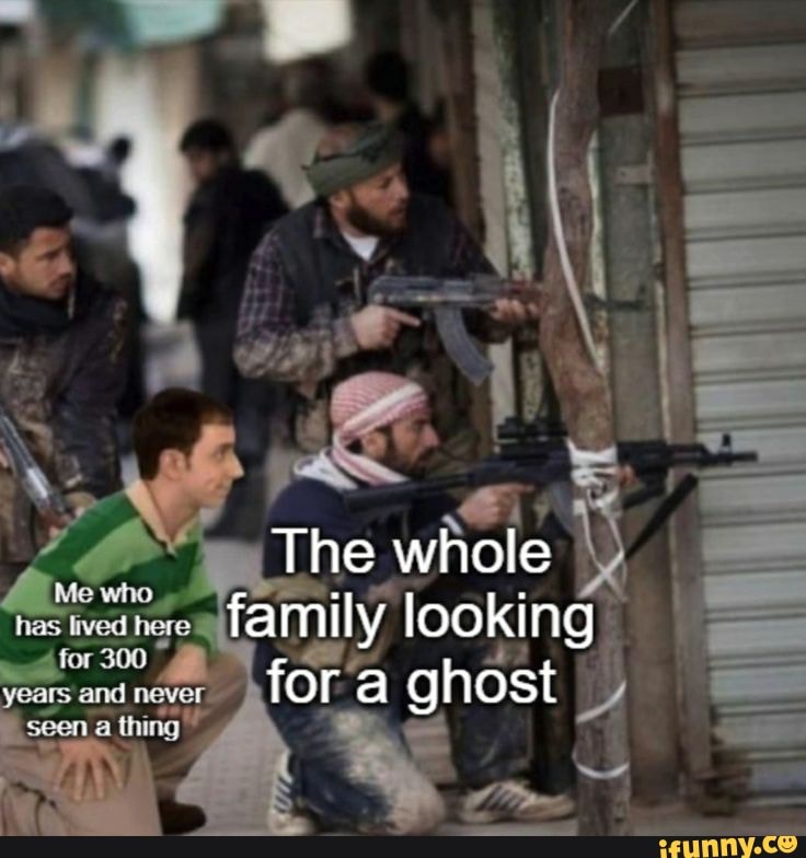 The whole family looking for a ghost
seen thing