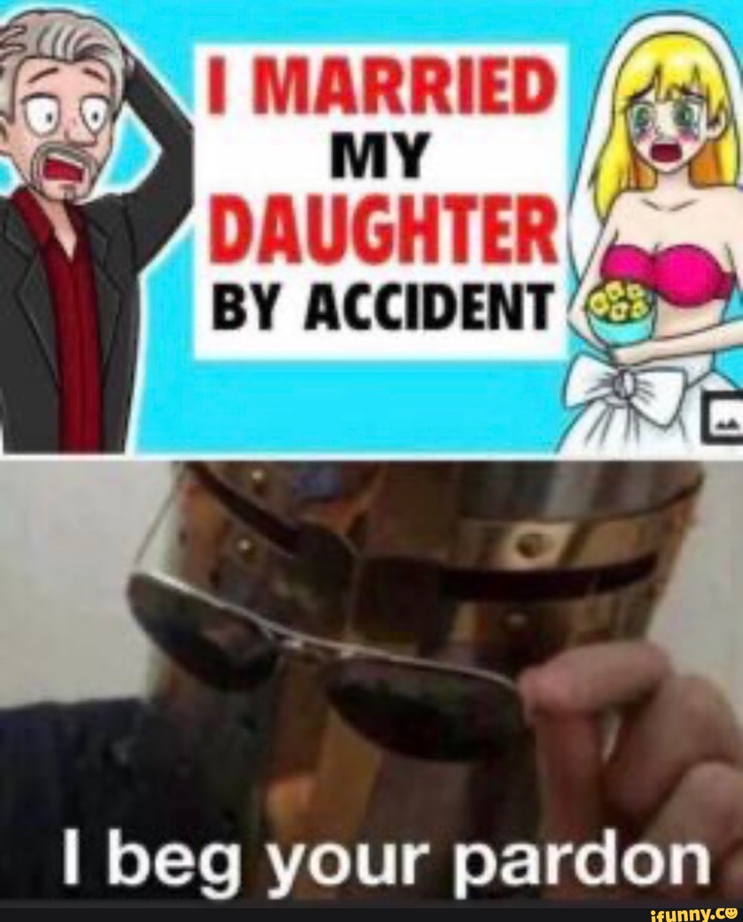 I MARRIED
MY
DAUGHTER
BY ACCIDENT (55
I beg your pardon
