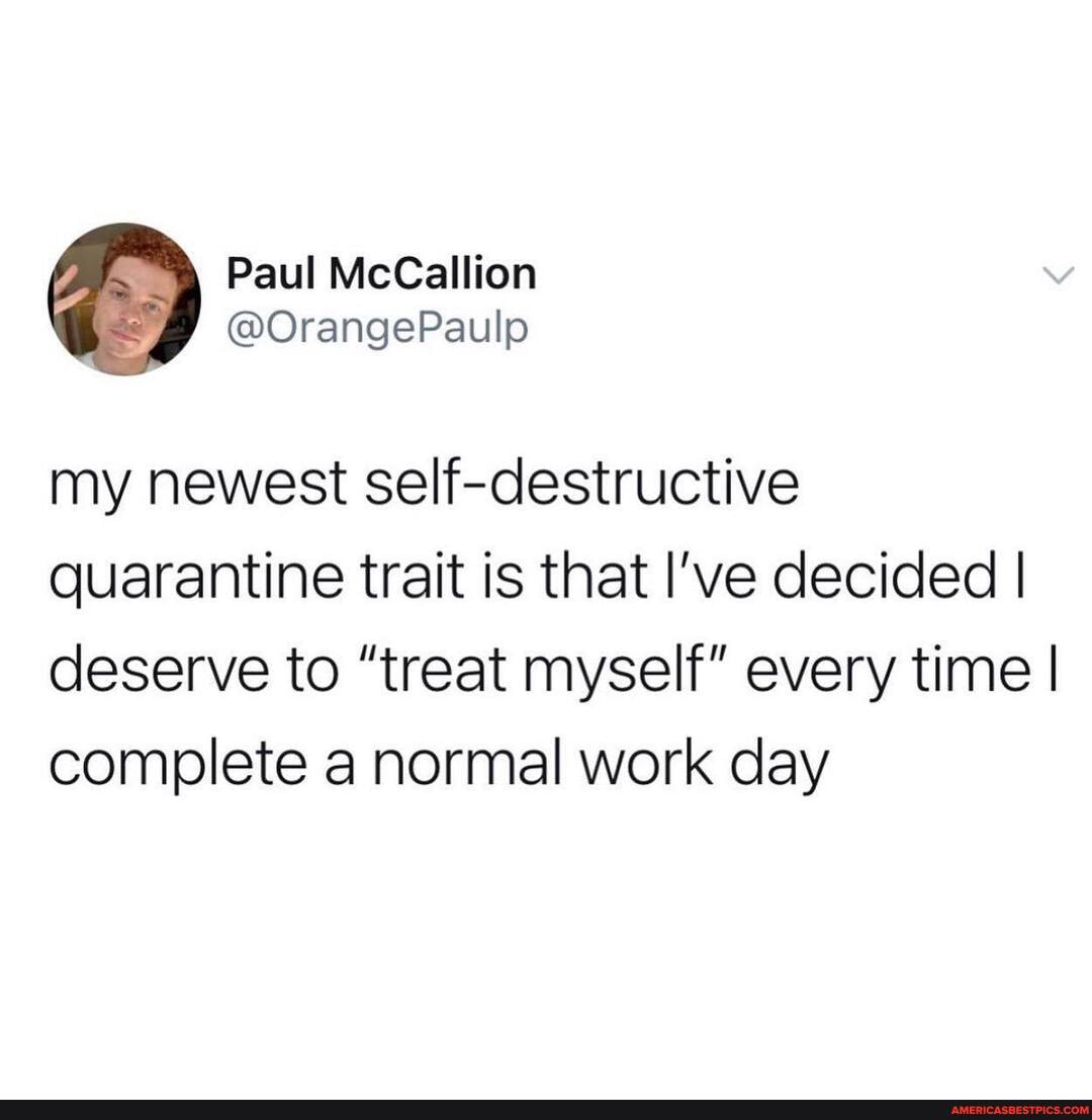 my newest self-destructive quarantine trait is that I've decided I deserve to "treat myself" every time I complete a normal work day