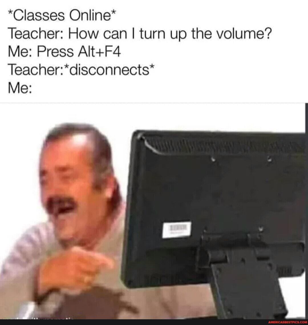 *Classes Online*
Teacher: How can I turn up the volume?
Me: Press
Me:
on