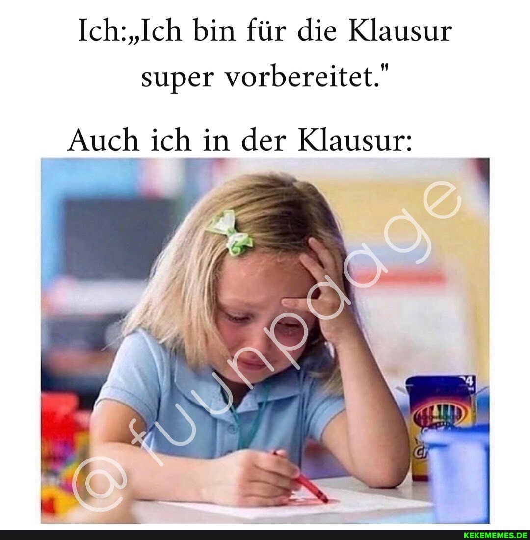 bin für die Klausur super vorbereitet."
Auch ich in der Klausur: