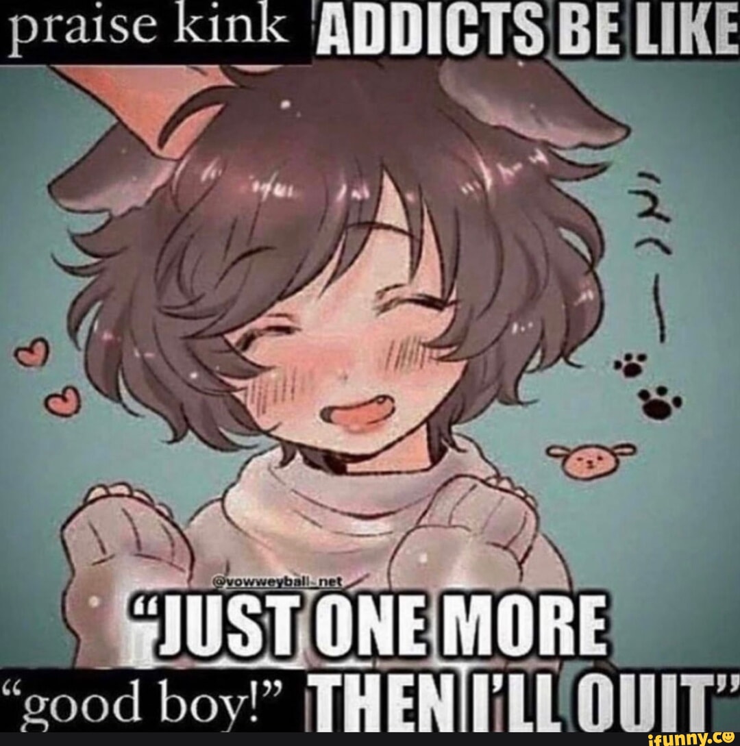 Praise kink ADDICTS IBE LIKE 