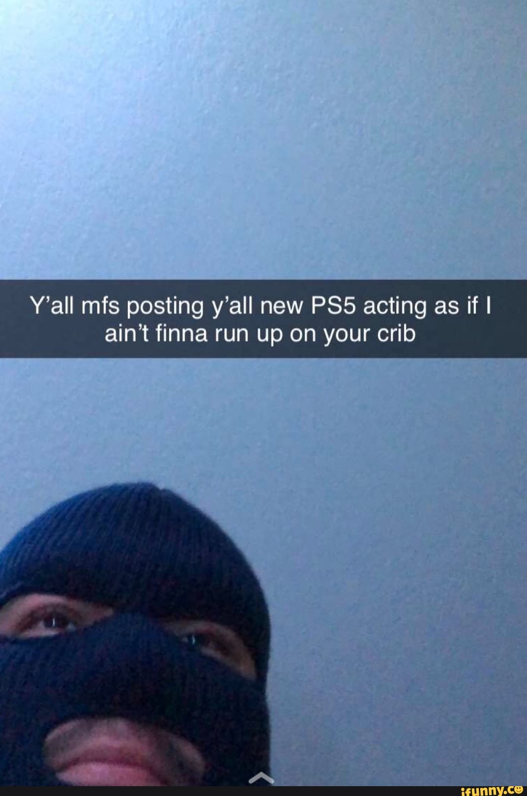 Y'all mfs posting y'all new acting as if I ain't finna run up on your crib