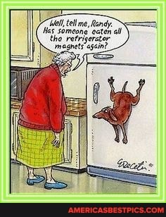 'Well, tell me,
'Has Someone' eaten all the refrigerctor'
'magnets egain?