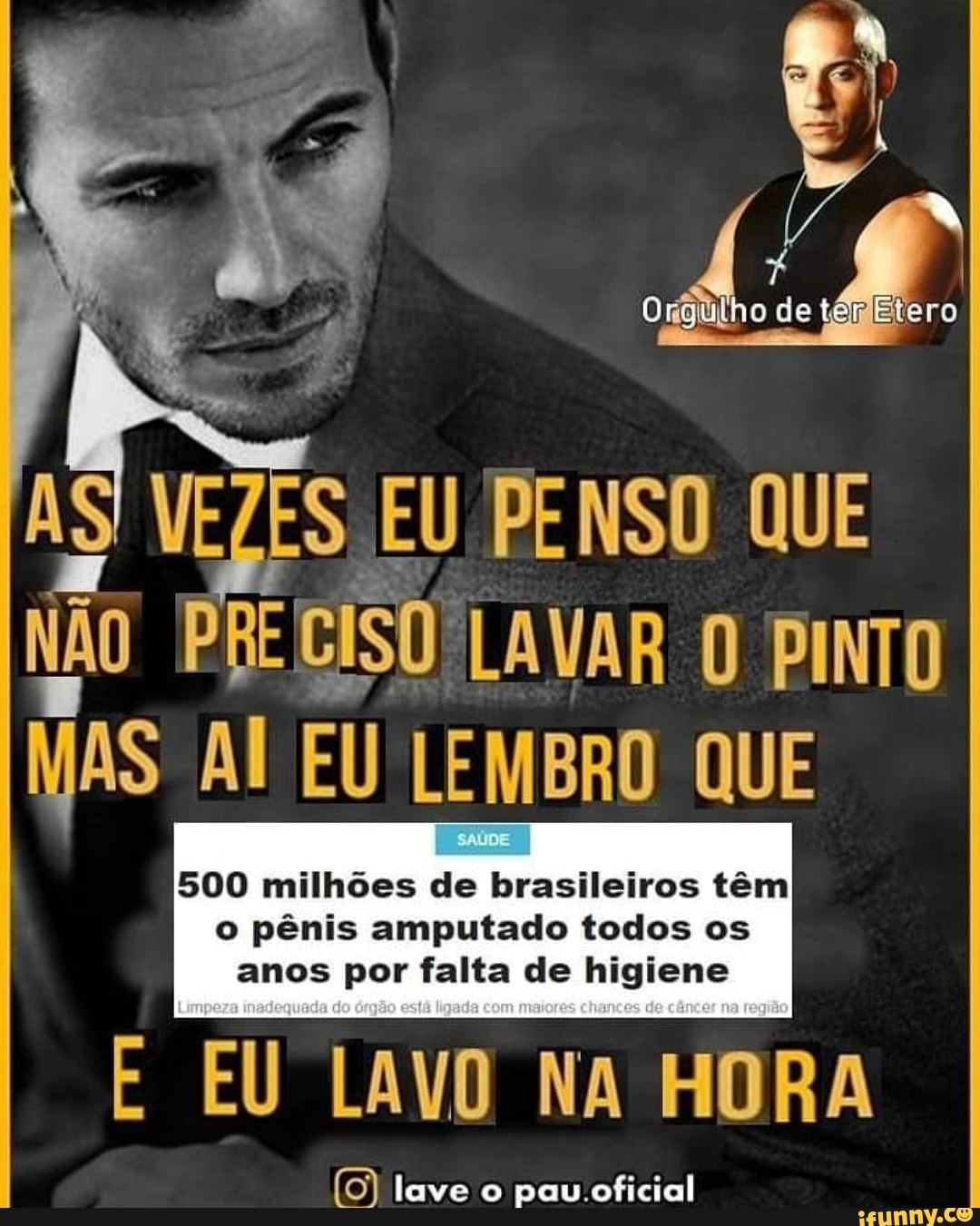 Nº)
AS Í: I Oiilho
ES EU PENSO QUE NÃO PRECISO LAVAR PINTO MAS EU LEMBRO QUE
500 milhões de brasileiros têm o pênis amputado todos os
anos por falta de higiene
E EU LAVO NA HORA
lave o pau.oficial