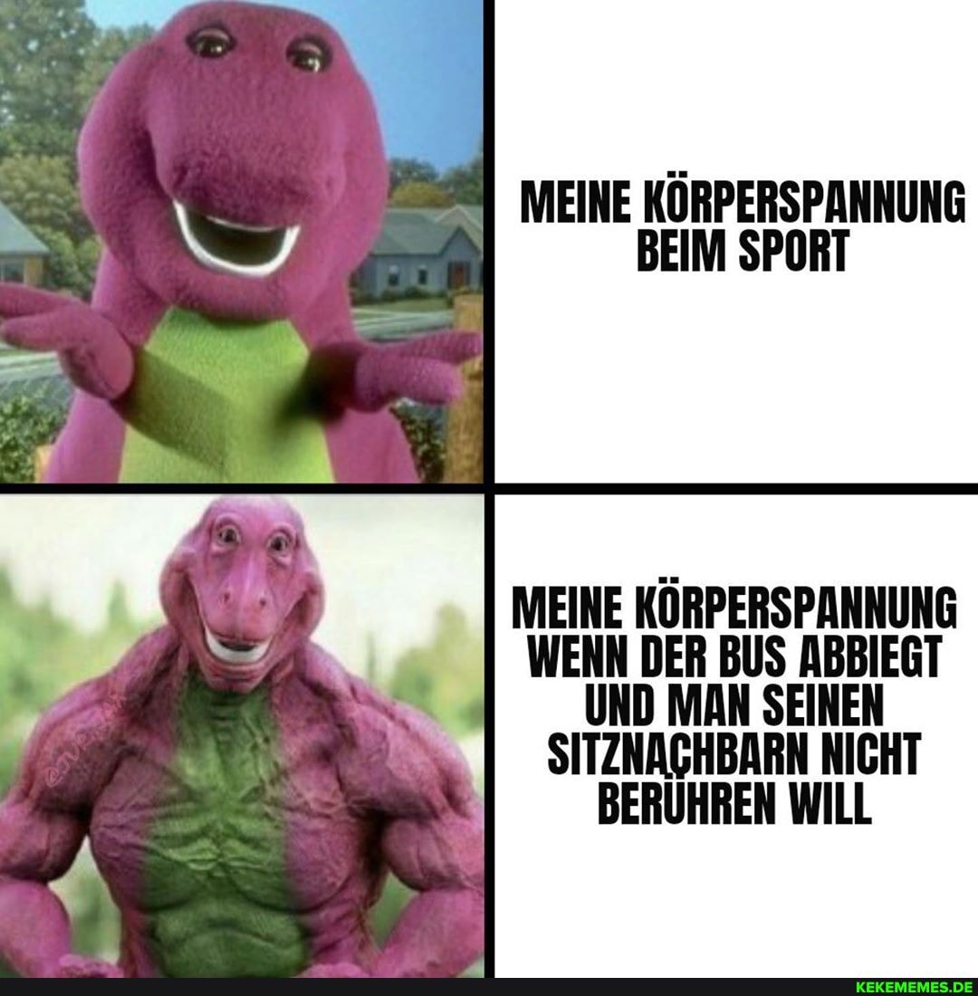 MEINE KÖRPERSPANNUNG BEIM SPORT
MEINE KORPERSPANNUNG WENN DER BUS ABBIEGT UND MAN SEINEN SITZNAGHBARN NICHT BERUHREN WILL