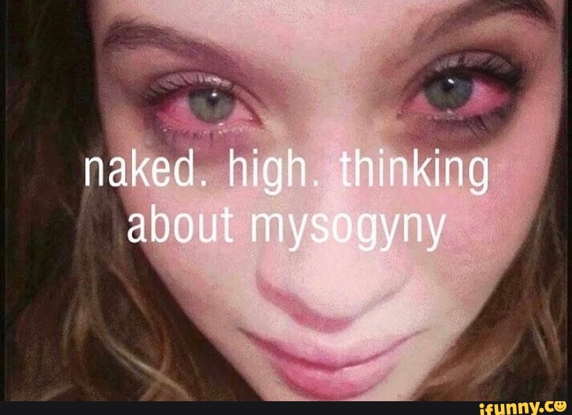 Naked. high thinking about my yny - iFunny