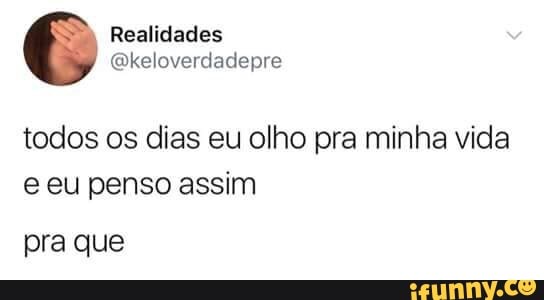 todos os dias eu olho pra minha vida
e eu penso assim
pra que