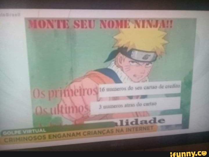 MONTE SEU NOME NINJA
jidade
ENGANAM CRIANÇAS NA INTERNE