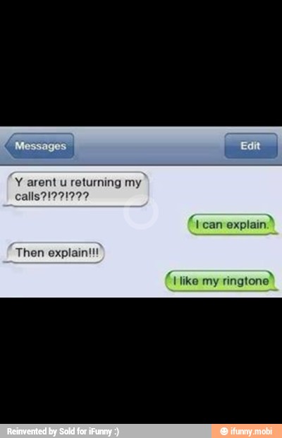 Y arent u returning my
ringtone"