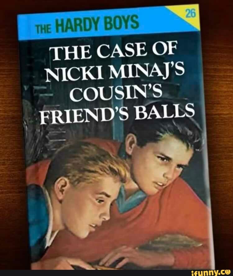 HARDY BOYS THE CASE OF NICKI MINAJ'S COUSIN'S. _ FRIEND'S BALLS - iFunny