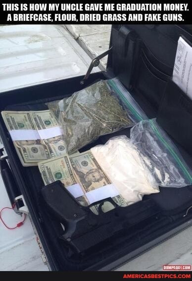 THIS IS HOW MY UNCLE GAVE ME GRADUATION MONEY.
ABRIEFCASE, FLOUR, DRIED GRASS AND FAKE GUNS.