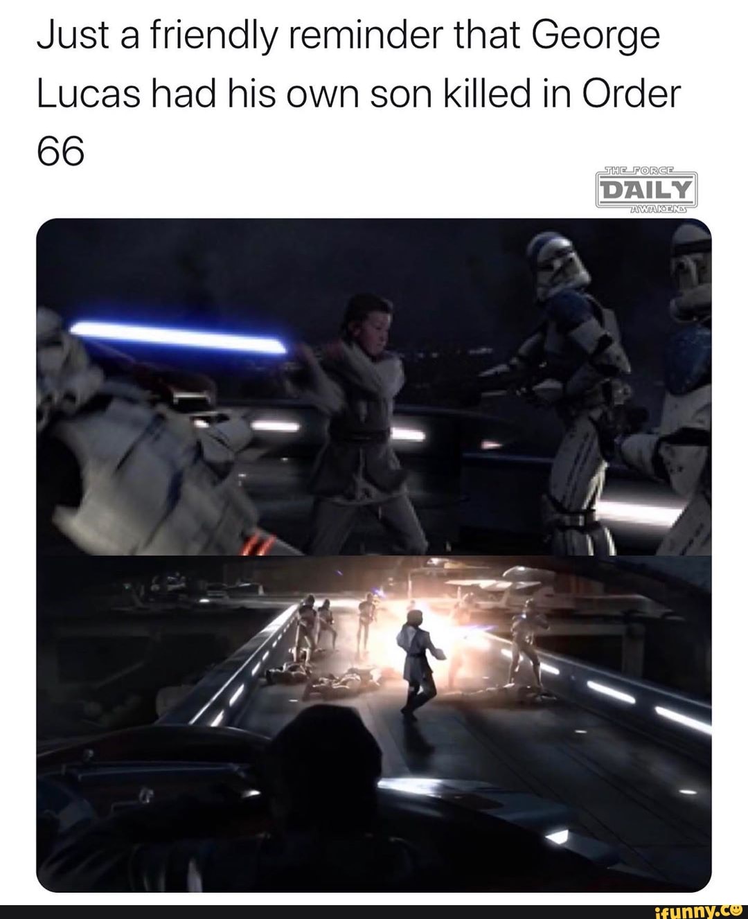 Just a friendly reminder that George
Lucas had his own son killed in Order
66