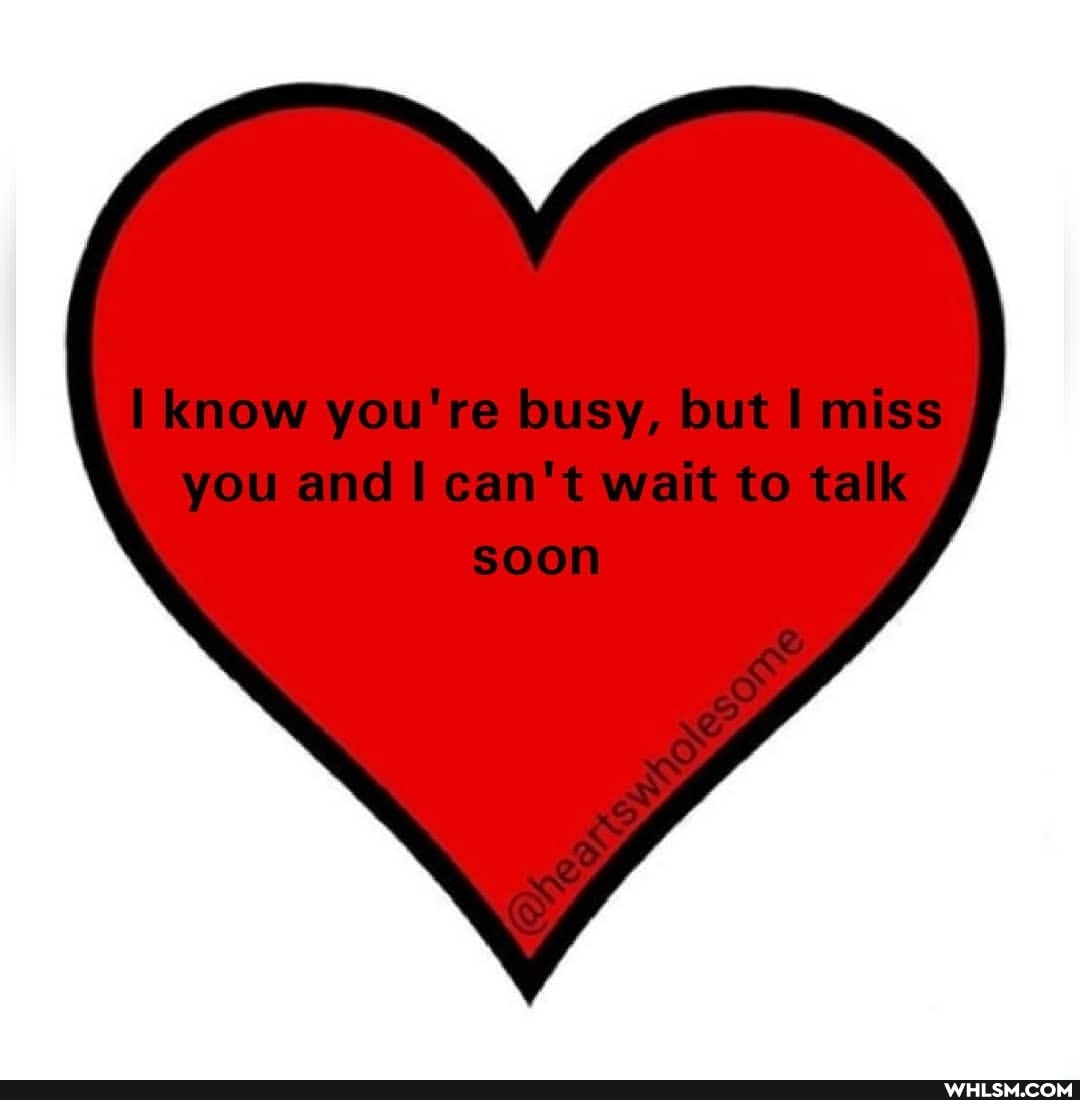 know you're busy, but miss you and can't wait to talk