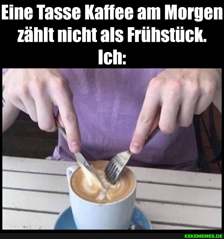 Eine Tasse Kaffee am Morgen zählt nicht als Frühstück.
Ich:
UN