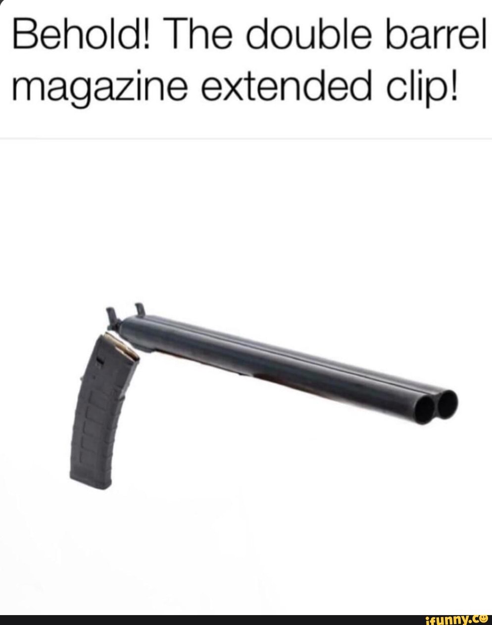 Behold! The double barrel magazine extended clip! - iFunny