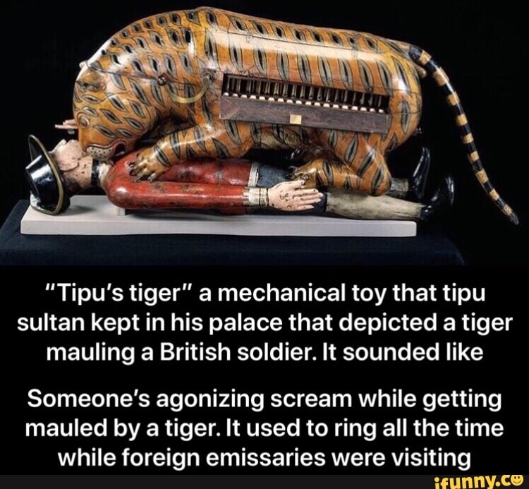"Tipu's tiger" a mechanical toy that tipu sultan kept in his palace that depicted a tiger
