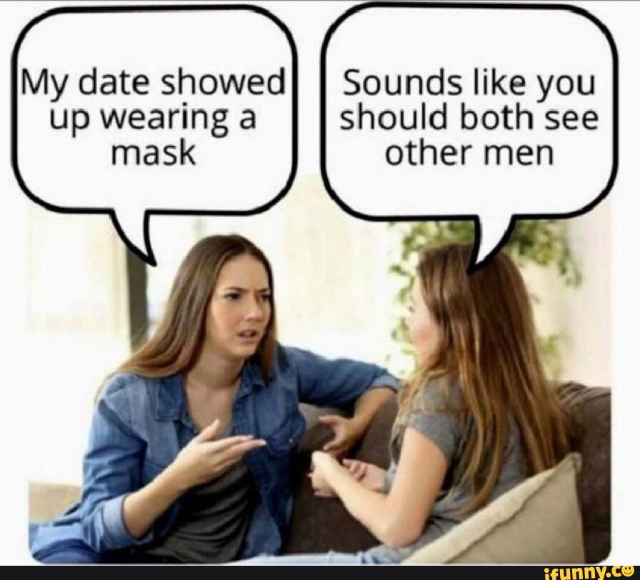 My date showed Up wearing a mask Sounds like you Should both see other