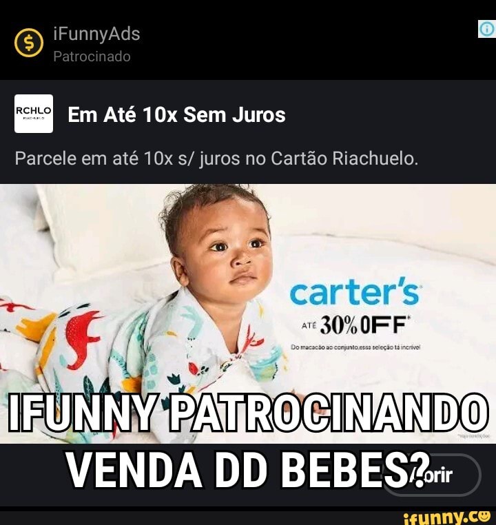 iFunnyAds
Patrocinado
Em Até Sem Juros
Parcele em até s/ juros no Cartão Riachuelo,
VENDA DD BEBES)