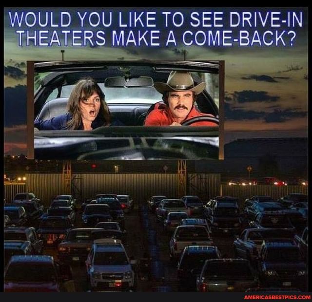 WOULD YOU LIKE TO SEE DRIVE-IN THEATERS MAKE COME-BACK?