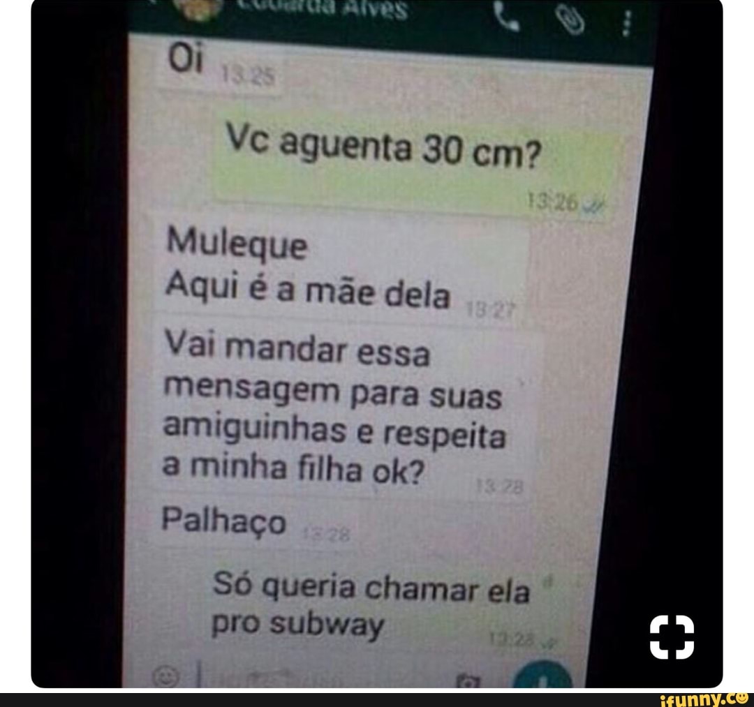 Ve aguenta 30 cm?
Aqui mãe [JF
Vai mandar essa
mensagem para suas
amiguinhas e respeita
2 minha filha ok?
SO queria chamar ela